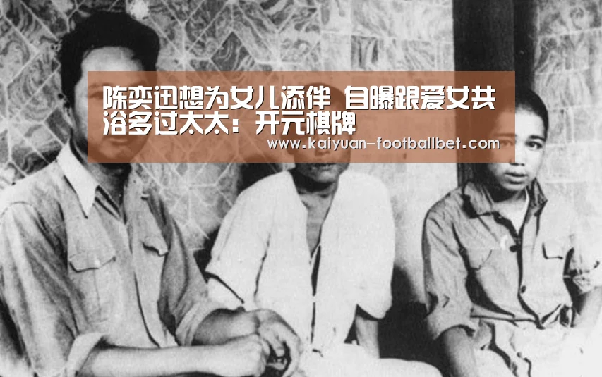 陈奕迅想为女儿添伴 自曝跟爱女共浴多过太太:开元棋牌(图2) 开元网站
